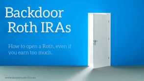 Backdoor Roth IRA How to open a Roth IRA even if you earn too much.