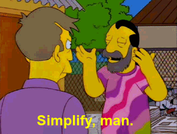GIF of an animated character saying 'Simplify, man.'